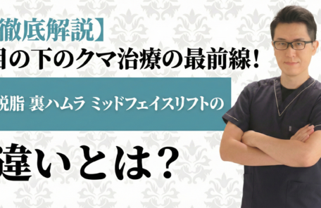 【徹底解説】目の下のクマ治療の最前線！脱脂・裏ハムラ・ミッドフェイスリフトの違いとは？