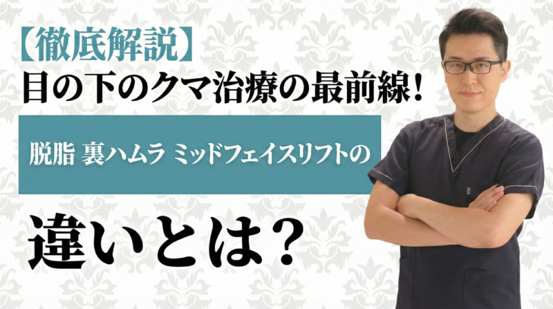 【徹底解説】目の下のクマ治療の最前線！脱脂・裏ハムラ・ミッドフェイスリフトの違いとは？