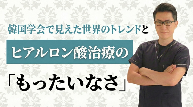 韓国学会で見えた世界のトレンドとヒアルロン酸治療の「もったいなさ」