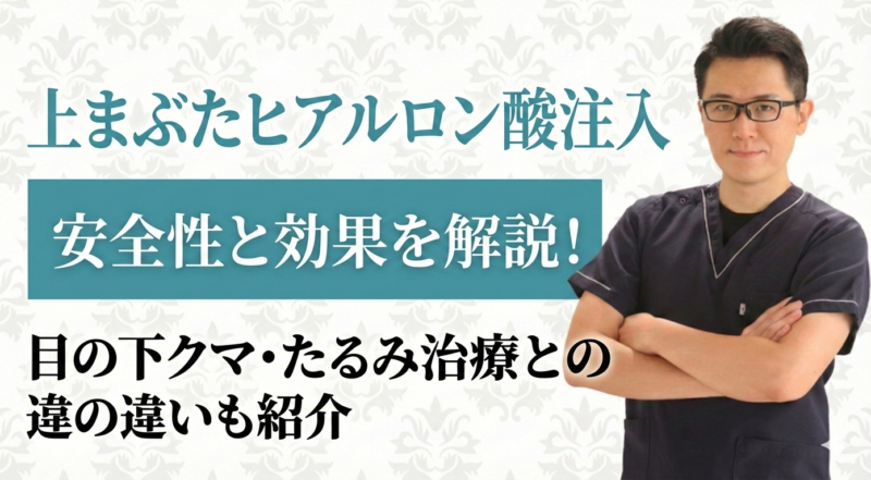 上まぶたのヒアルロン酸注入の安全性と、目の下のクマ治療の最適な選び方